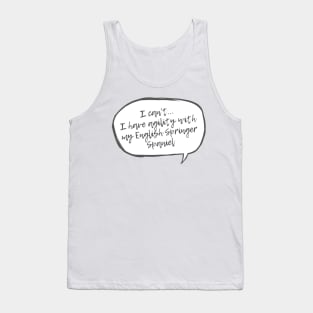 I can't...I have agility with english spaniel Tank Top